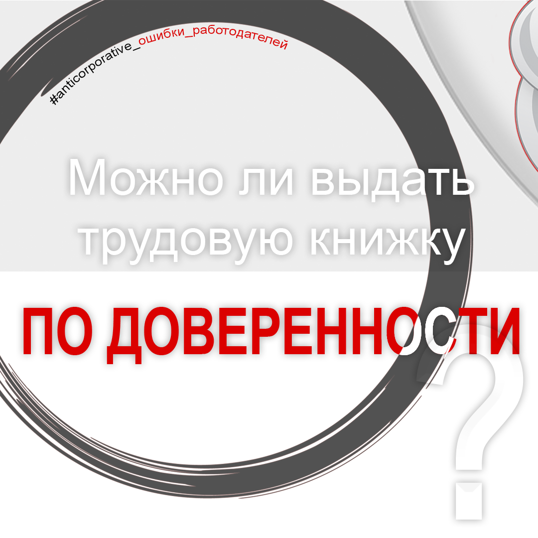 Можно ли выдать трудовую книжку по доверенности?